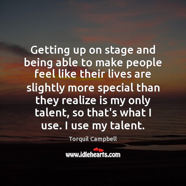 Getting up on stage and being able to make people feel like Torquil Campbell Picture Quote