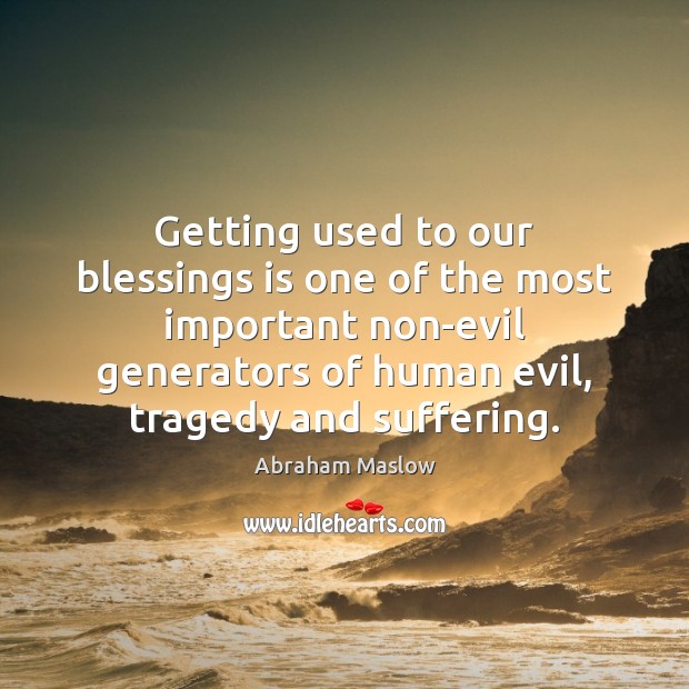 Getting used to our blessings is one of the most important non-evil Abraham Maslow Picture Quote
