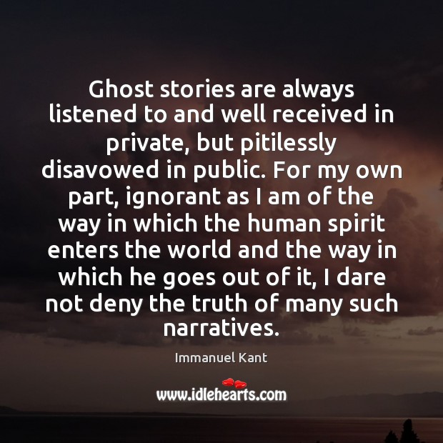 Ghost stories are always listened to and well received in private, but Immanuel Kant Picture Quote