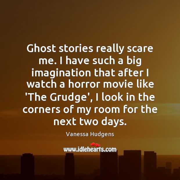 Ghost stories really scare me. I have such a big imagination that Vanessa Hudgens Picture Quote