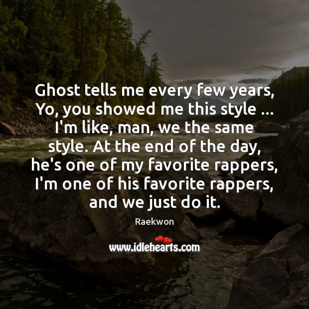 Ghost tells me every few years, Yo, you showed me this style … Raekwon Picture Quote