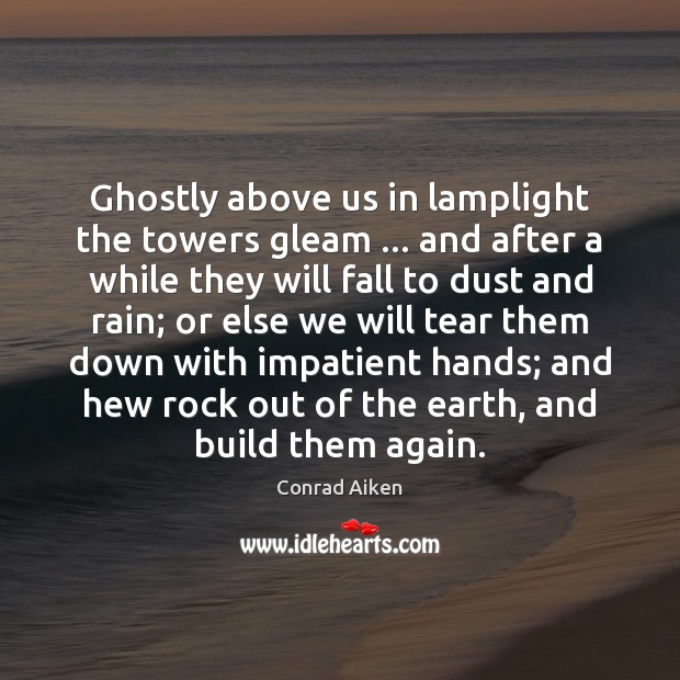 Ghostly above us in lamplight the towers gleam … and after a while Conrad Aiken Picture Quote