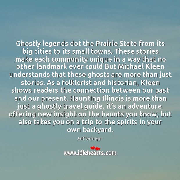 Ghostly legends dot the Prairie State from its big cities to its Jeff Belanger Picture Quote