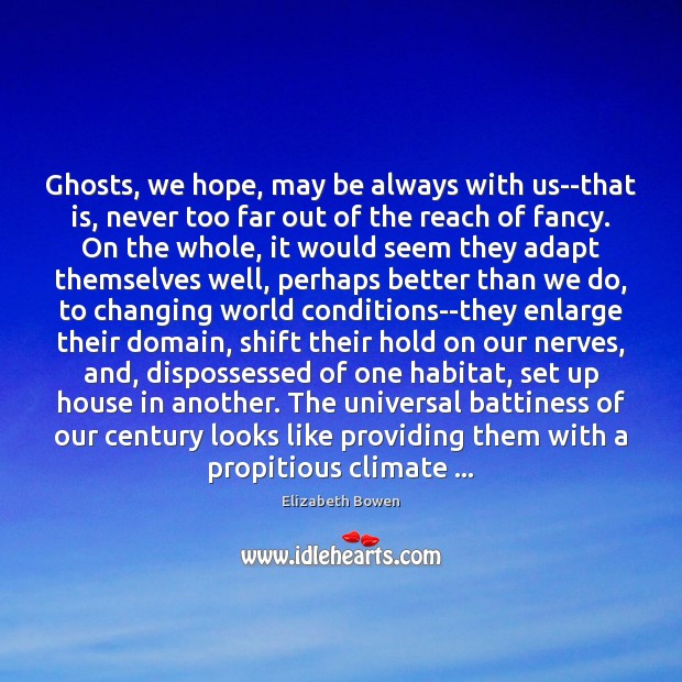 Ghosts, we hope, may be always with us–that is, never too far Elizabeth Bowen Picture Quote