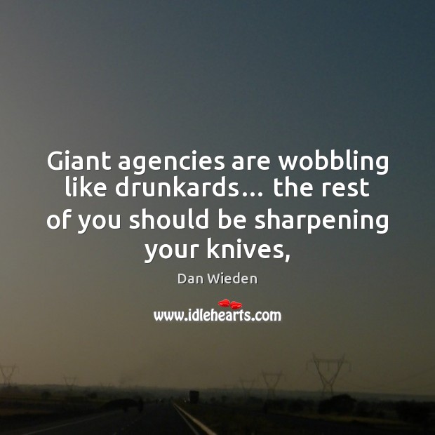 Giant agencies are wobbling like drunkards… the rest of you should be Image