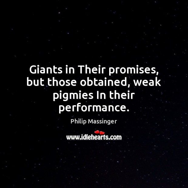 Giants in Their promises, but those obtained, weak pigmies In their performance. Philip Massinger Picture Quote