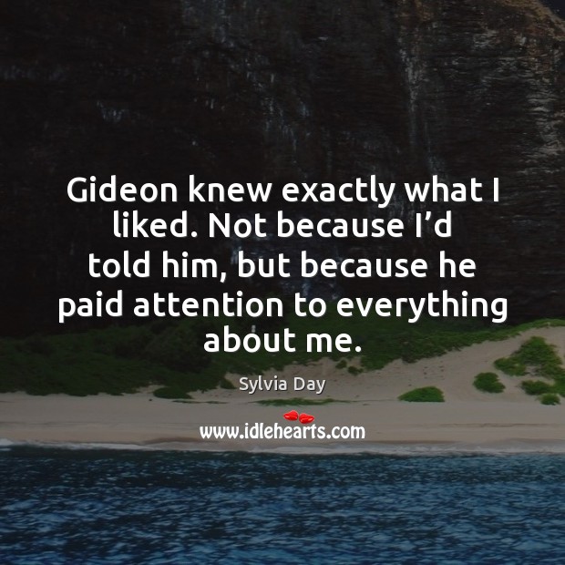 Gideon knew exactly what I liked. Not because I’d told him, Sylvia Day Picture Quote