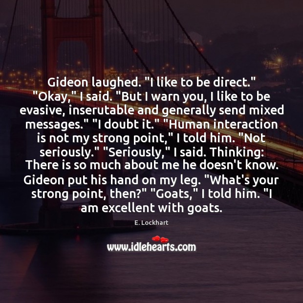 Gideon laughed. “I like to be direct.” “Okay,” I said. “But I E. Lockhart Picture Quote