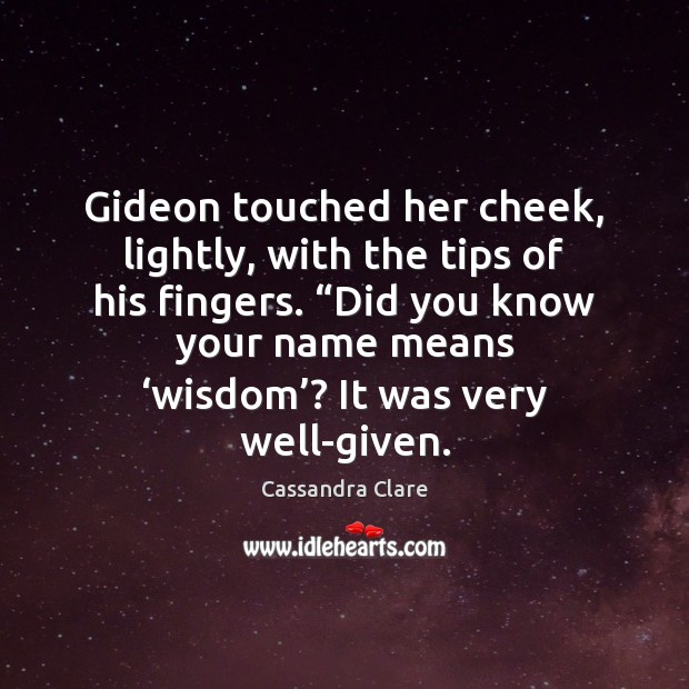 Gideon touched her cheek, lightly, with the tips of his fingers. “Did Cassandra Clare Picture Quote