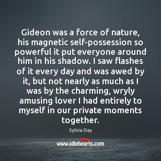 Gideon was a force of nature, his magnetic self-possession so powerful it Sylvia Day Picture Quote