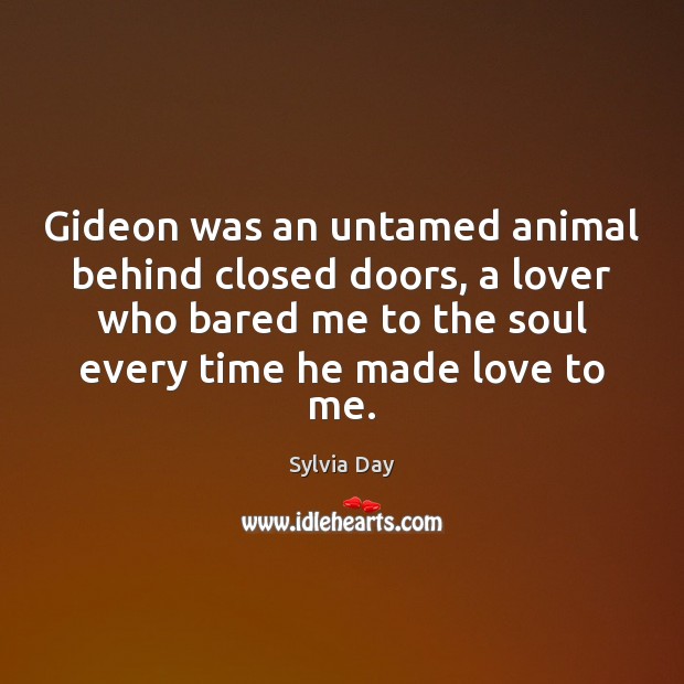 Gideon was an untamed animal behind closed doors, a lover who bared Sylvia Day Picture Quote