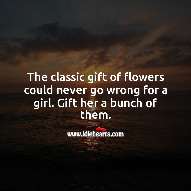 Gift her flowers. You can never go wrong with flowers. Gift Quotes Image