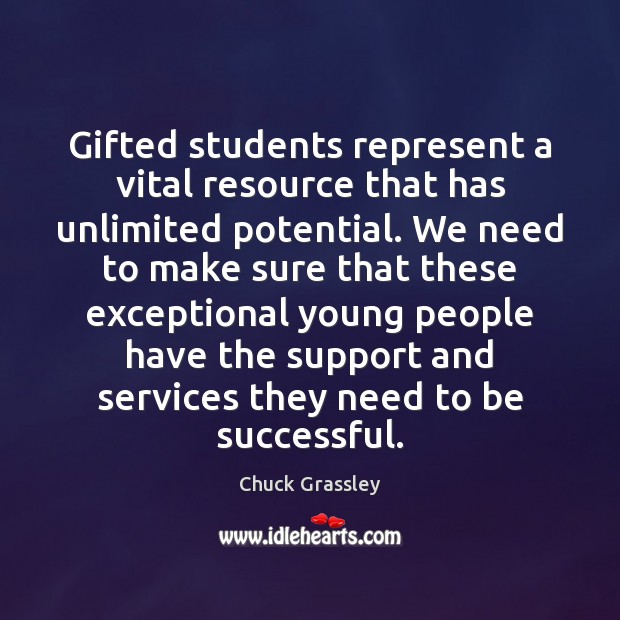 Gifted students represent a vital resource that has unlimited potential. We need Chuck Grassley Picture Quote