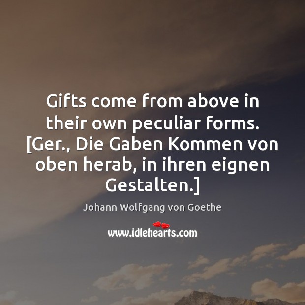 Gifts come from above in their own peculiar forms. [Ger., Die Gaben Image