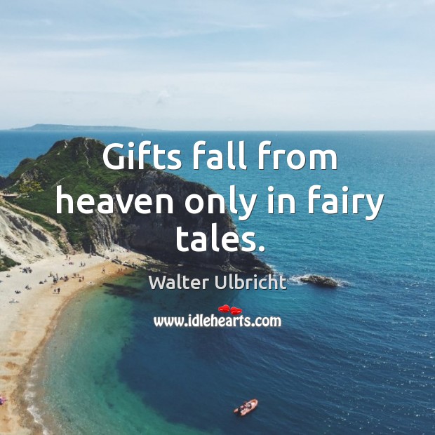 Gifts fall from heaven only in fairy tales. Image