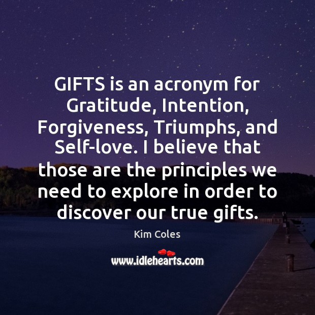 GIFTS is an acronym for Gratitude, Intention, Forgiveness, Triumphs, and Self-love. I Kim Coles Picture Quote
