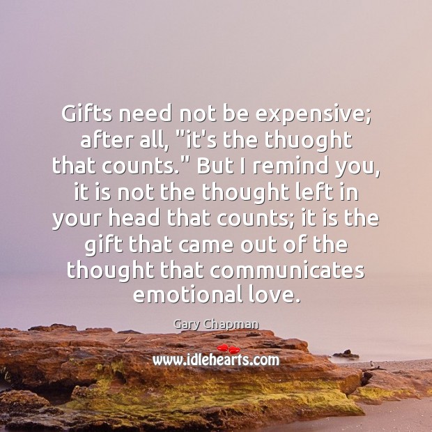 Gifts need not be expensive; after all, “it’s the thuoght that counts.” Gary Chapman Picture Quote