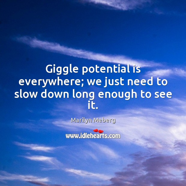 Giggle potential is everywhere; we just need to slow down long enough to see it. Image