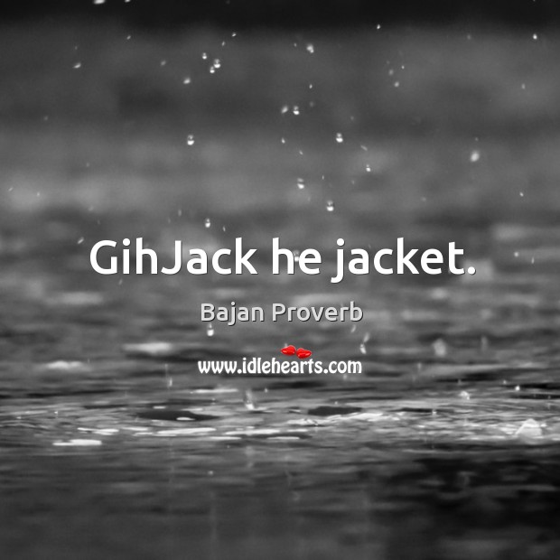 Gihjack he jacket. Bajan Proverbs Image