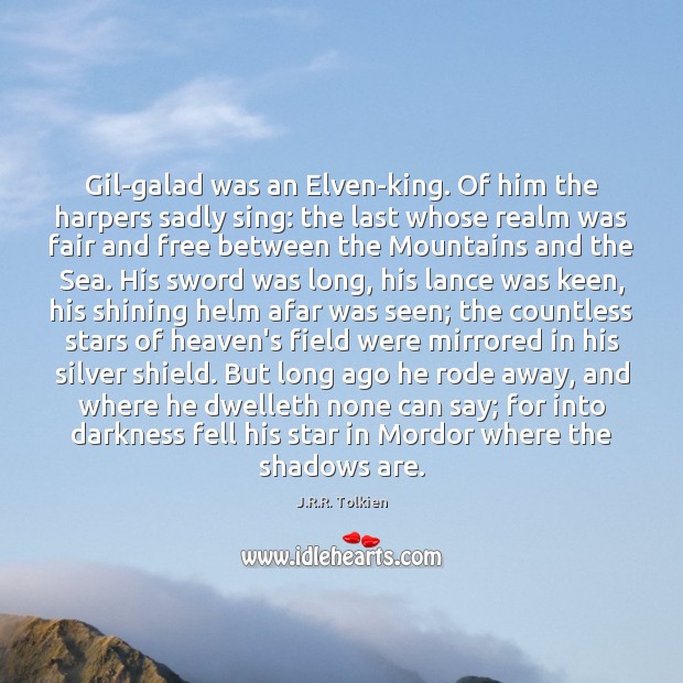 Gil-galad was an Elven-king. Of him the harpers sadly sing: the last J.R.R. Tolkien Picture Quote