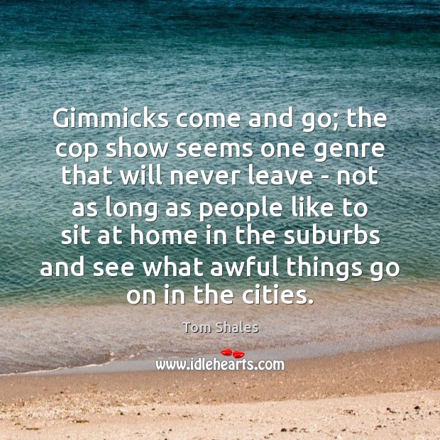 Gimmicks come and go; the cop show seems one genre that will Tom Shales Picture Quote