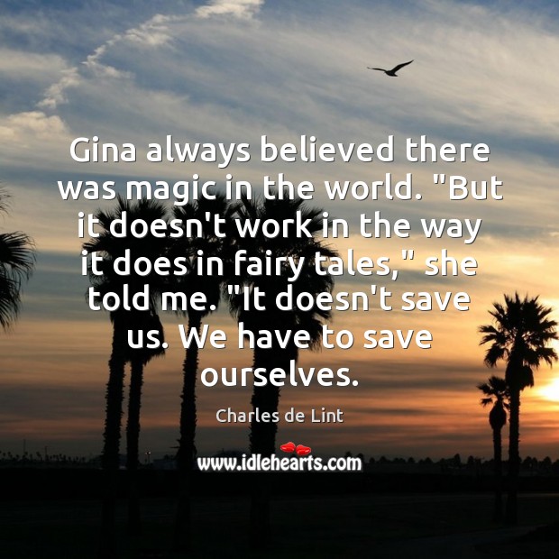 Gina always believed there was magic in the world. “But it doesn’t Charles de Lint Picture Quote