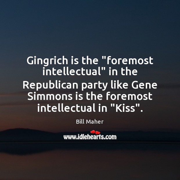 Gingrich is the “foremost intellectual” in the Republican party like Gene Simmons Image