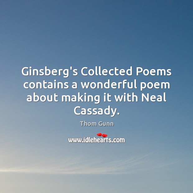 Ginsberg’s Collected Poems contains a wonderful poem about making it with Neal Cassady. Thom Gunn Picture Quote