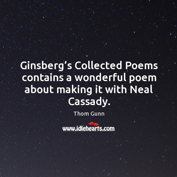 Ginsberg’s collected poems contains a wonderful poem about making it with neal cassady. 