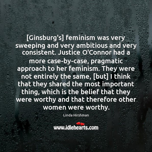 [Ginsburg’s] feminism was very sweeping and very ambitious and very consistent. Justice Linda Hirshman Picture Quote