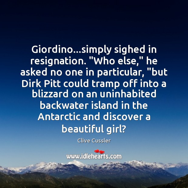 Giordino…simply sighed in resignation. “Who else,” he asked no one in Image