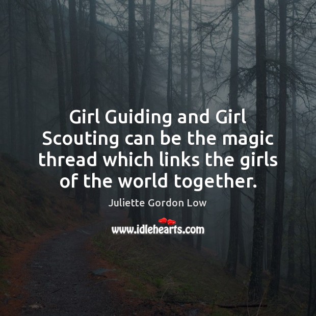 Girl Guiding and Girl Scouting can be the magic thread which links Juliette Gordon Low Picture Quote