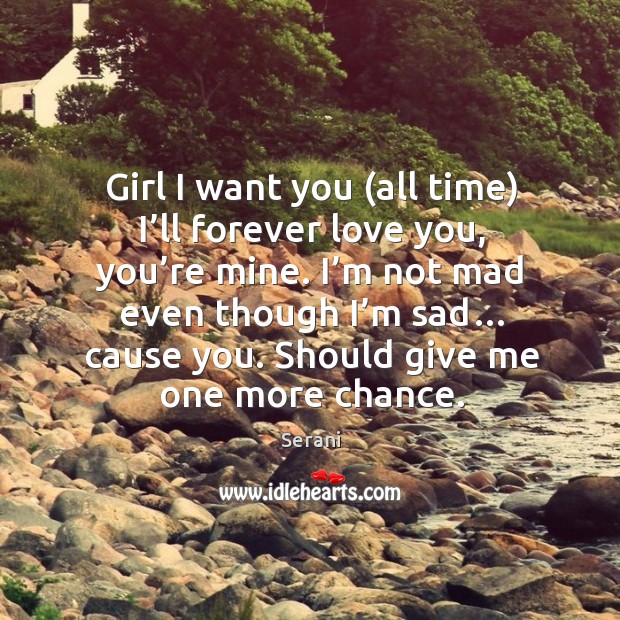Girl I want you (all time) I’ll forever love you, you’re mine. Serani Picture Quote