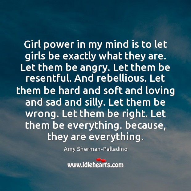 Girl power in my mind is to let girls be exactly what Amy Sherman-Palladino Picture Quote