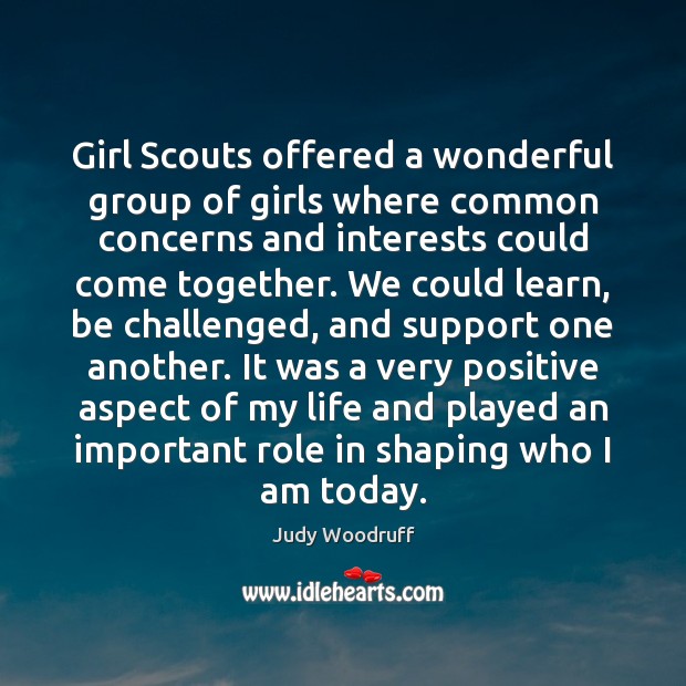 Girl Scouts offered a wonderful group of girls where common concerns and Judy Woodruff Picture Quote