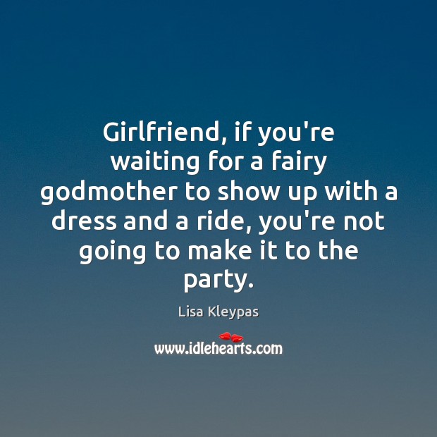 Girlfriend, if you’re waiting for a fairy Godmother to show up with Lisa Kleypas Picture Quote
