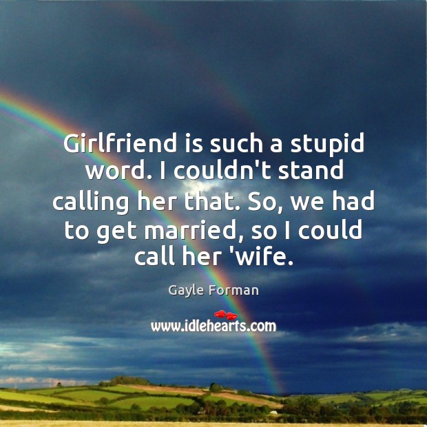 Girlfriend is such a stupid word. I couldn’t stand calling her that. Gayle Forman Picture Quote