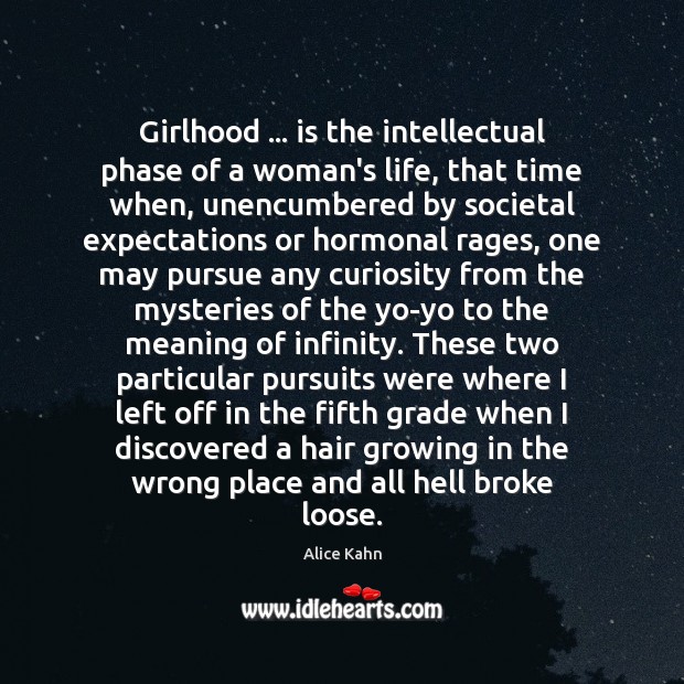 Girlhood … is the intellectual phase of a woman’s life, that time when, Alice Kahn Picture Quote