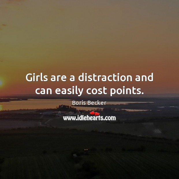 Girls are a distraction and can easily cost points. Image