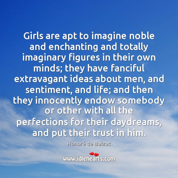 Girls are apt to imagine noble and enchanting and totally imaginary figures Honoré de Balzac Picture Quote