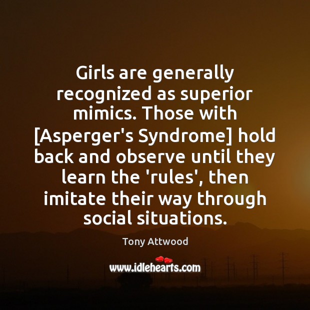 Girls are generally recognized as superior mimics. Those with [Asperger’s Syndrome] hold Image