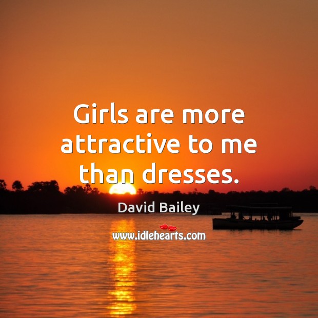 Girls are more attractive to me than dresses. David Bailey Picture Quote