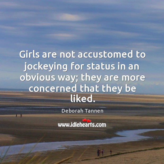Girls are not accustomed to jockeying for status in an obvious way; Deborah Tannen Picture Quote