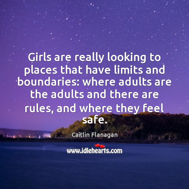 Girls are really looking to places that have limits and boundaries: where Caitlin Flanagan Picture Quote