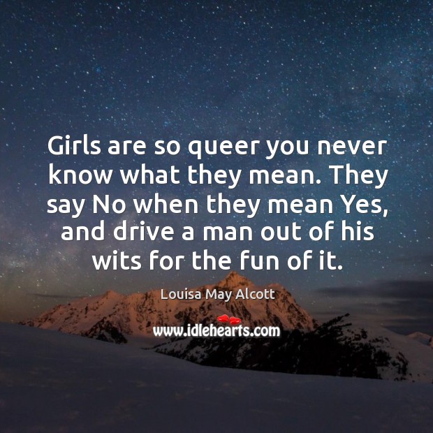 Girls are so queer you never know what they mean. Image