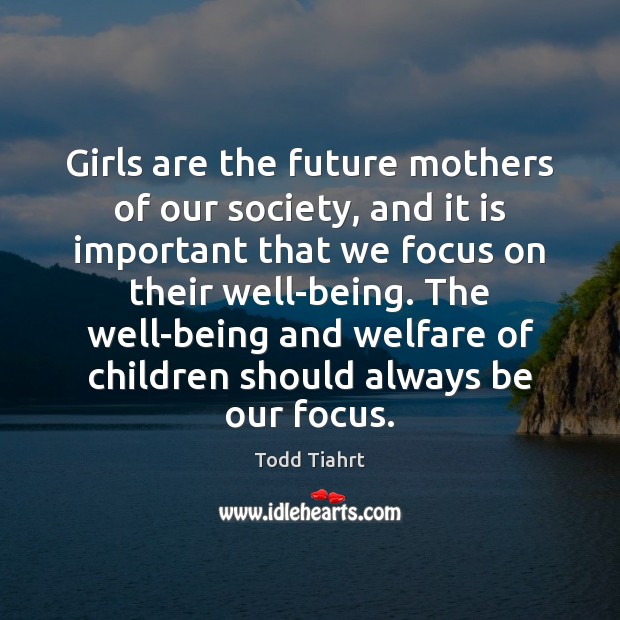 Girls are the future mothers of our society, and it is important Future Quotes Image