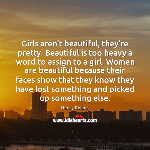 Girls aren’t beautiful, they’re pretty. Beautiful is too heavy a word to Image