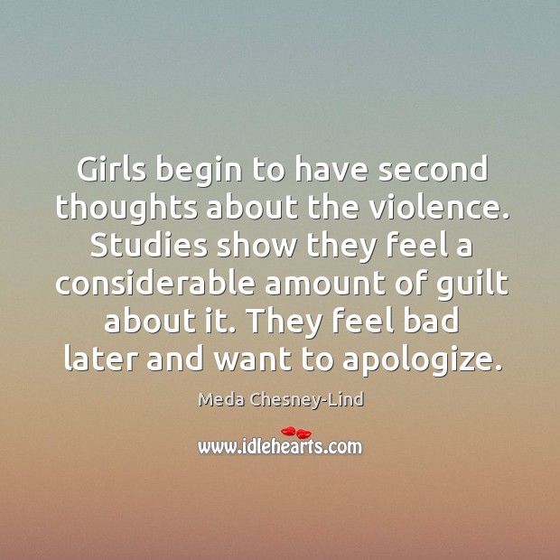 Girls begin to have second thoughts about the violence. Studies show they Meda Chesney-Lind Picture Quote