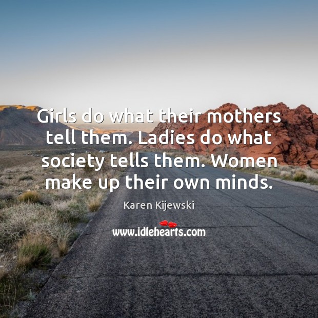 Girls do what their mothers tell them. Ladies do what society tells Image