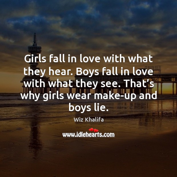 Girls fall in love with what they hear. Boys fall in love Wiz Khalifa Picture Quote